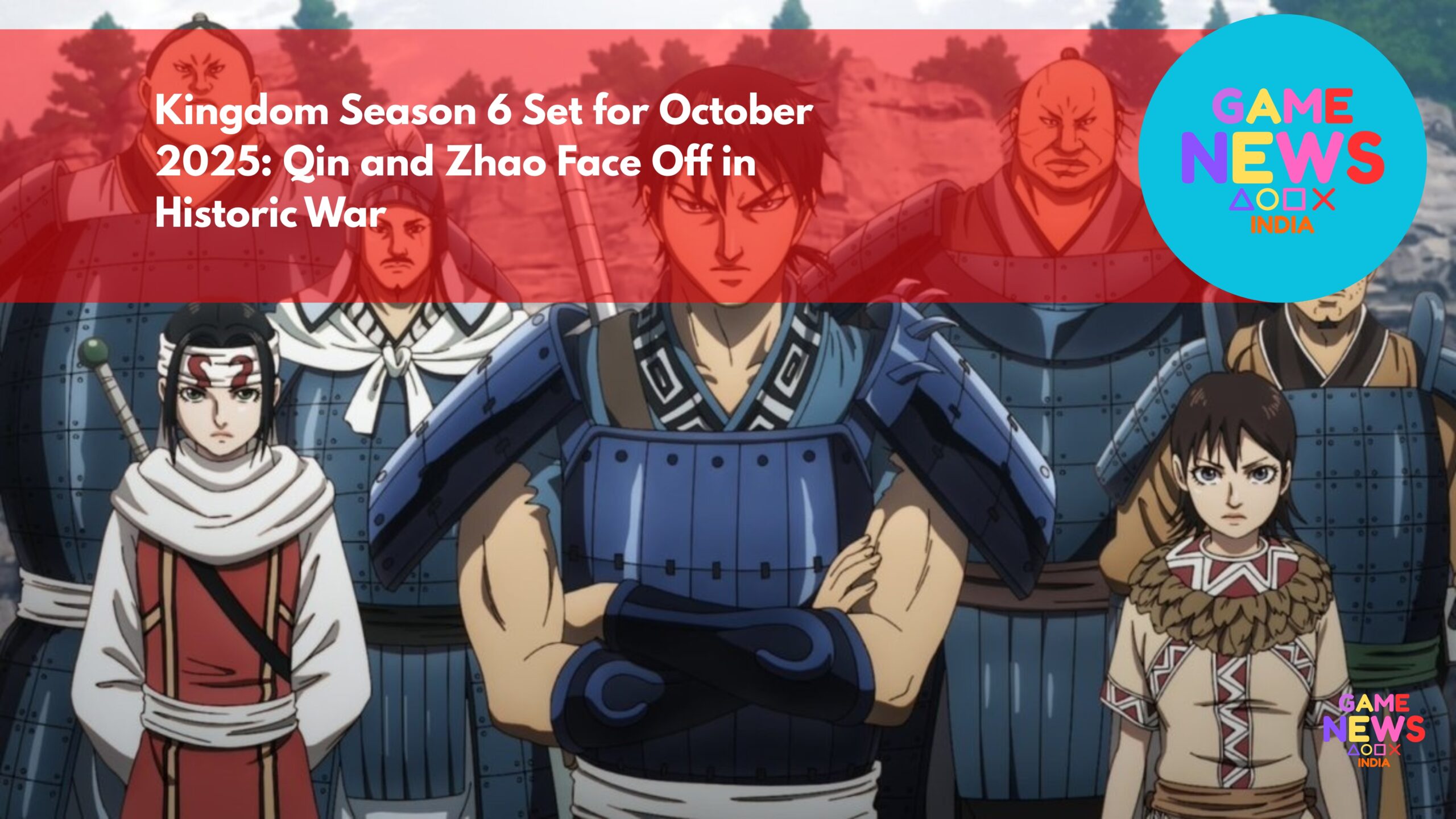 Kingdom Season 6 Set for October 2025: Qin and Zhao Face Off in Historic War